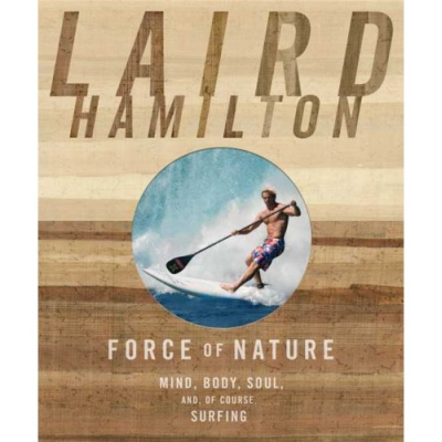 Laird Hamilton, Force of Nature, Mind, Body and Soul, and, of course, Surfing.